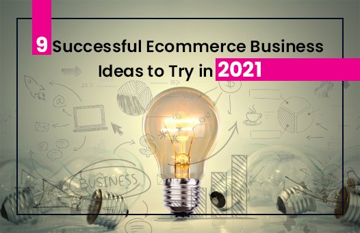 9 Successful Ecommerce Business Ideas to Try in 2021